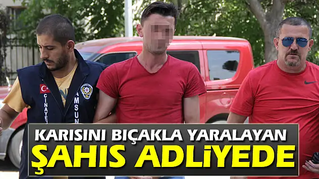 Karısını bıçakla yaralayan şahıs adliyede