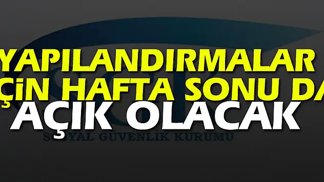 SGK, yapılandırmalar için hafta sonu da açık olacak