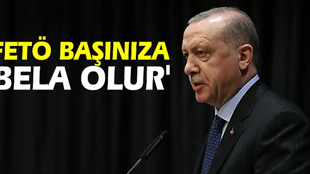 'FETÖ başınıza bela olur'