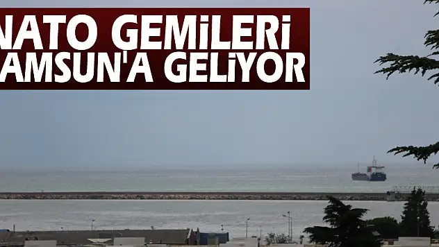 NATO gemileri Samsun'a geliyor