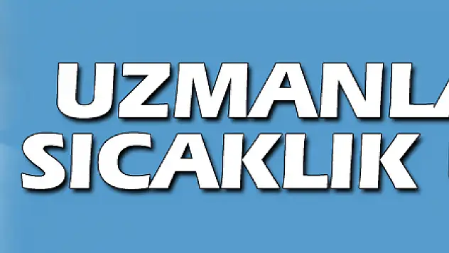 Uzmanlardan sıcaklık uyarısı!