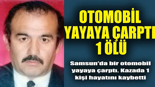 Samsun'da bir otomobil yayaya çarptı: 1 ölü 