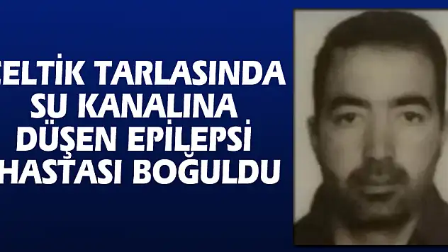 Çeltik tarlasında su kanalına düşen epilepsi hastası boğuldu