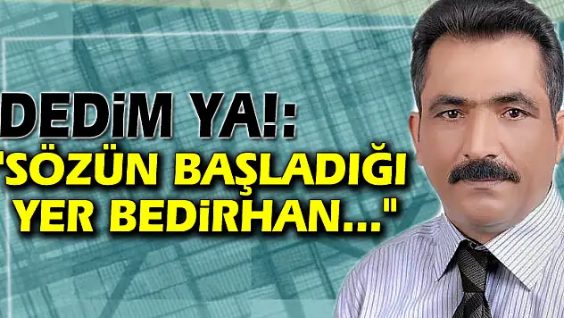 Dedim ya!: 'Sözün başladığı yer BEDİRHAN...'