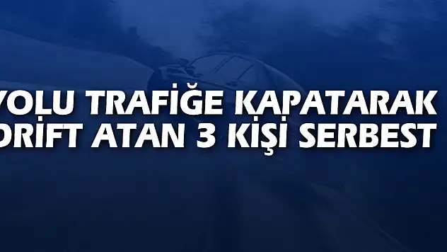 Yolu trafiğe kapatarak drift atan 3 kişi serbest