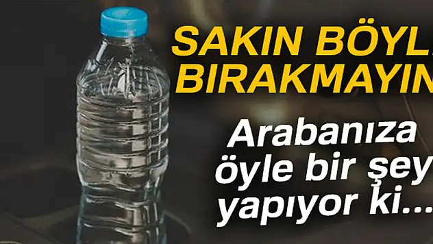 Pet şişeyi sakın arabada böyle bırakmayın! Yoksa...