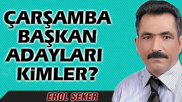 ÇARŞAMBA BAŞKAN ADAYLARI KİMLER?