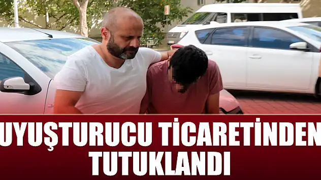 Uyuşturucu ticaretinden tutuklandı 
