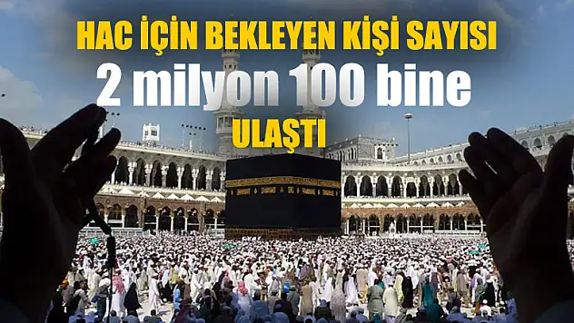Hac için bekleyen kişi sayısı 2 milyon 100 bine ulaştı