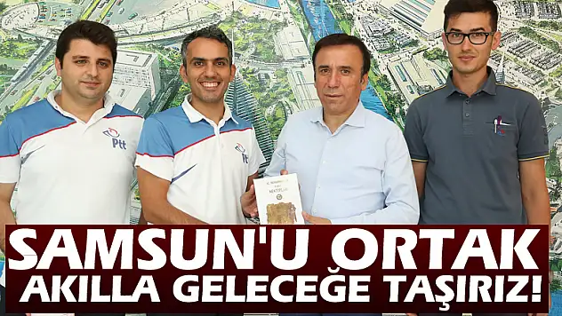 BAŞKAN GENÇ:SAMSUN'U ORTAK AKILLA GELECEĞE TAŞIRIZ!