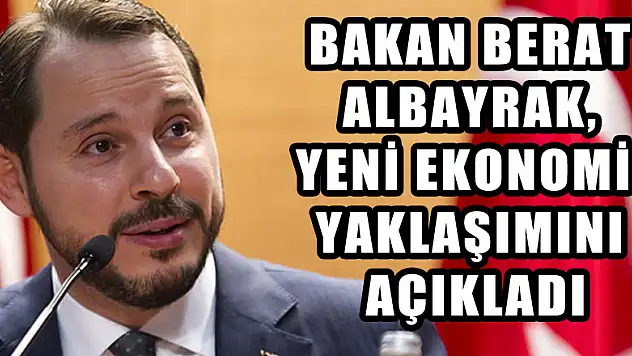 Bakan Berat Albayrak, yeni ekonomi yaklaşımını açıkladı