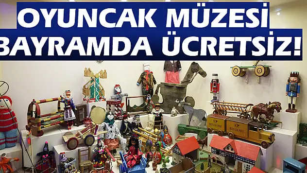 OYUNCAK MÜZESİ BAYRAMDA ÜCRETSİZ!