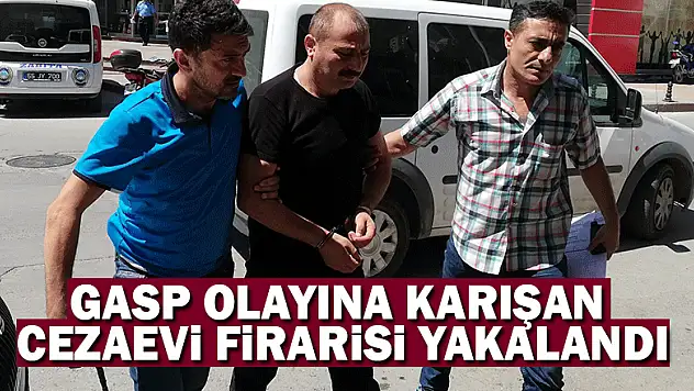 Gasp olayına karışan cezaevi firarisi yakalandı