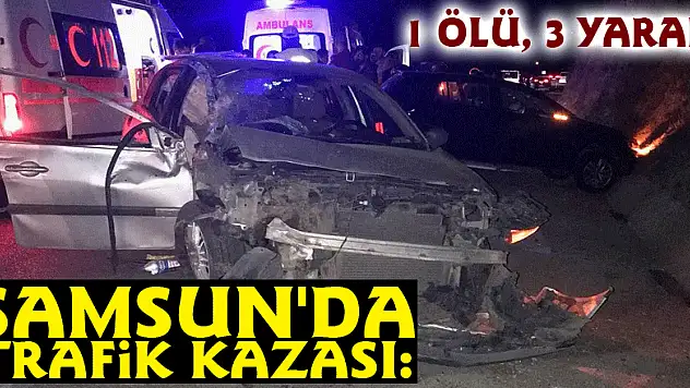 Samsun'da trafik kazası: 1 ölü, 3 yaralı