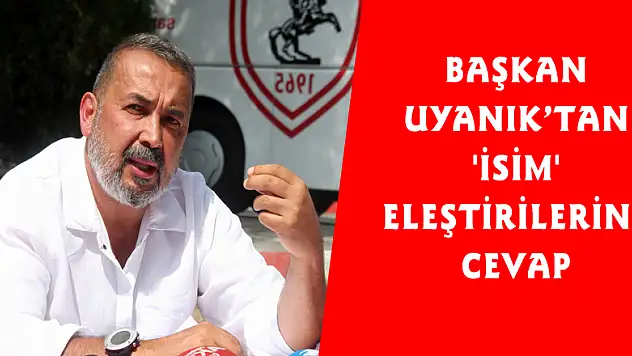 Başkan Uyanık'tan 'isim' eleştirilerine cevap 