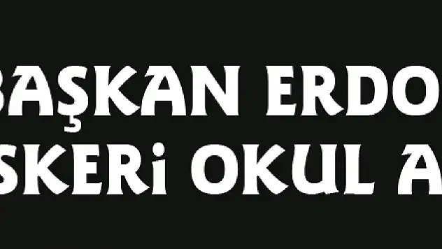 Başkan Erdoğan'dan Askeri Okul açıklaması