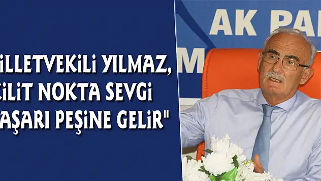 Milletvekili Yılmaz, 'Kilit nokta sevgi başarı peşine gelir'