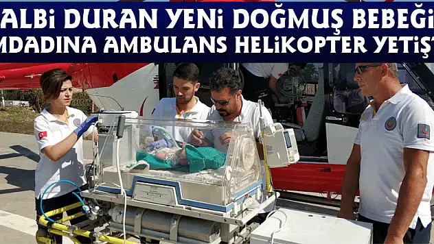 Kalbi duran yeni doğmuş bebeğin imdadına ambulans helikopter yetişti