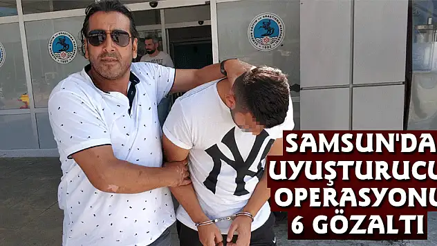 Samsun'da uyuşturucu operasyonu: 6 gözaltı
