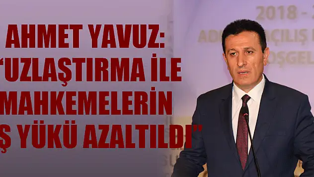 Ahmet Yavuz: 'Uzlaştırma ile mahkemelerin iş yükü azaltıldı' 