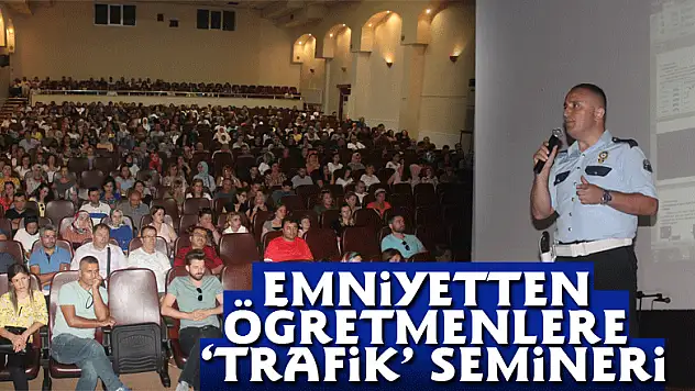 Emniyetten öğretmenlere 'trafik' semineri