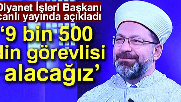 Diyanet İşleri Başkanı Erbaş: '9 bin 500 din görevlisi alacağız'