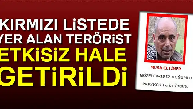 Kırmızı listede yer alan terörist etkisiz hale getirildi