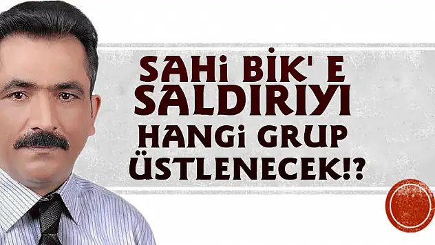 Sahi BİK' e saldırıyı hangi grup üstlenecek!?