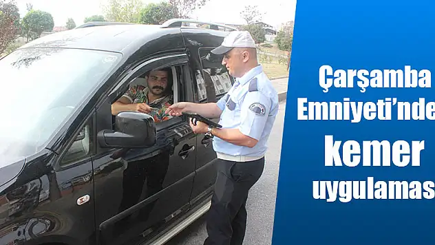 Çarşamba Emniyeti'nden kemer uygulaması