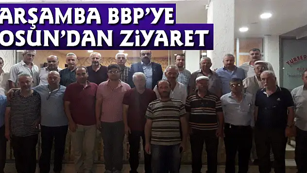 Çarşamba BBP'ye Tosun'dan ziyaret