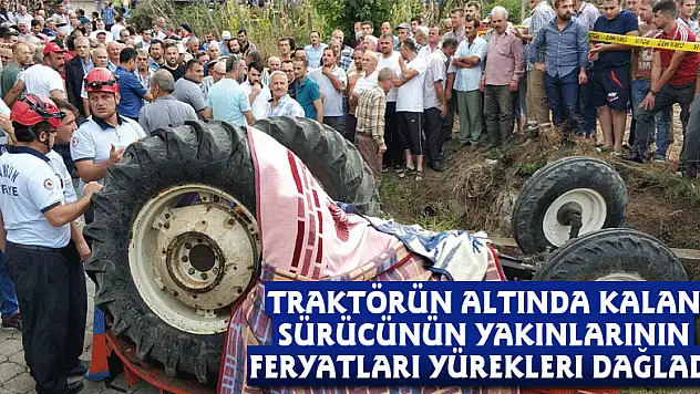 Traktörün altında kalan sürücünün yakınlarının feryatları yürekleri dağladı