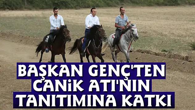 BAŞKAN GENÇ'TEN CANİK ATI'NIN TANITIMINA KATKI