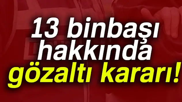 13 binbaşı hakkında gözaltı kararı