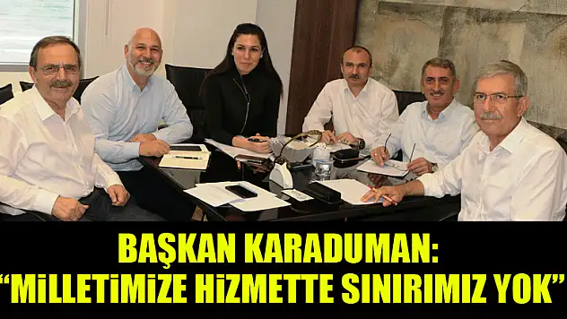 Başkan Karaduman: 'Milletimize hizmette sınırımız yok' 