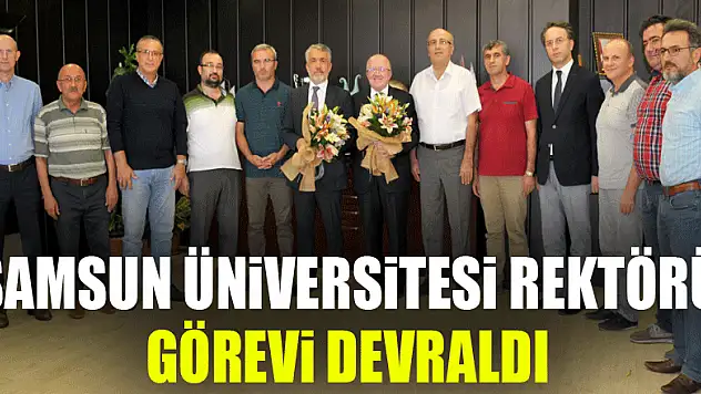 Samsun Üniversitesi Rektörü görevi devraldı 