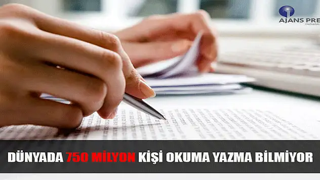 DÜNYADA 750 MİLYON KİŞİ OKUMA YAZMA BİLMİYOR