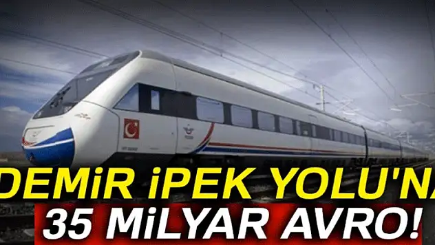 Demir İpek Yolu'na 35 milyar avro