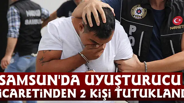 Samsun'da uyuşturucu ticaretinden 2 kişi tutuklandı