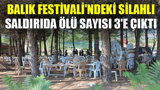 Balık Festivali'ndeki silahlı saldırıda ölü sayısı 3'e çıktı 