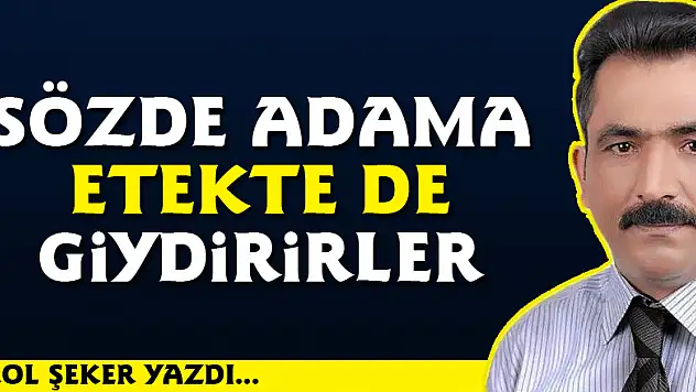 Sözde adama etekte de giydirirler