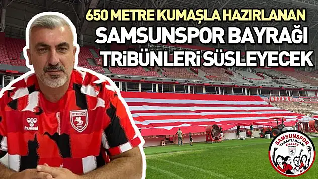 650 metre kumaşla hazırlanan Samsunspor bayrağı tribünleri süsleyecek