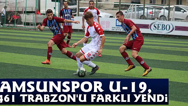 Samsunspor U-19, 1461 Trabzon'u Farklı Yendi