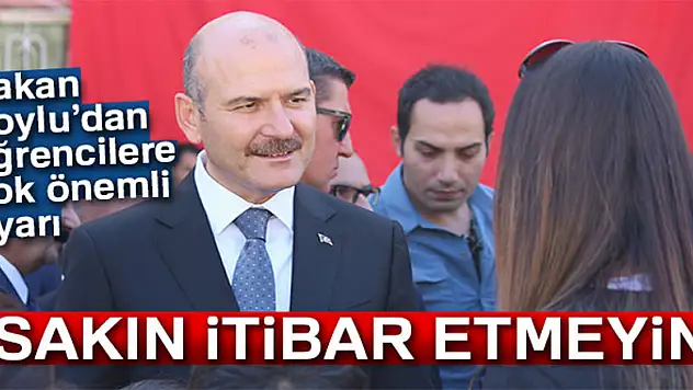 Bakan Soylu'dan öğrencilere uyarı: 'Sakın itibar etmeyin'