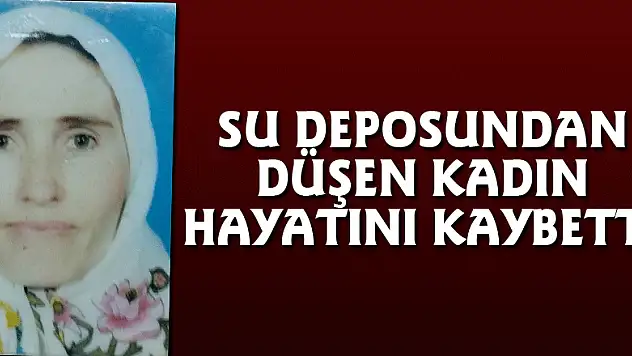 Su deposundan düşen kadın hayatını kaybetti