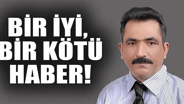 BİR İYİ, BİR KÖTÜ HABER!