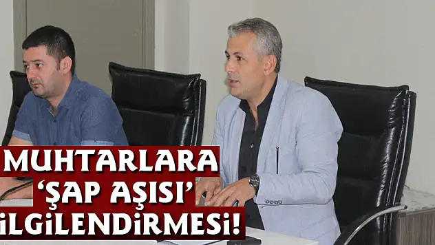 MUHTARLARA 'ŞAP AŞISI'BİLGİLENDİRMESİ!