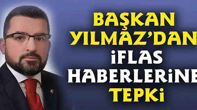 Başkan Yılmaz'dan iflas haberlerine tepki