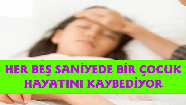 HER BEŞ SANİYEDE BİR ÇOCUK HAYATINI KAYBEDİYOR