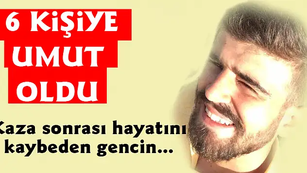 Kaza sonrası hayatını kaybeden gencin organları 6 kişiye umut oldu 