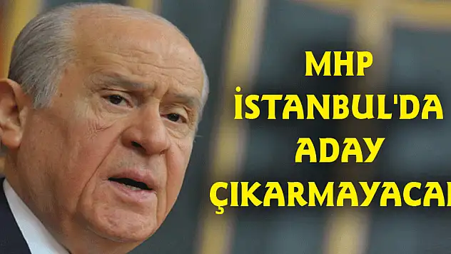 MHP İstanbul'da aday çıkarmayacak